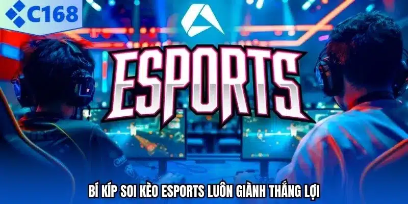 Bí kíp soi kèo esports luôn giành thắng lợi