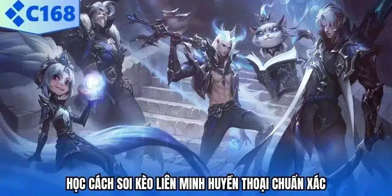Học cách soi kèo Liên Minh Huyền Thoại chuẩn xác