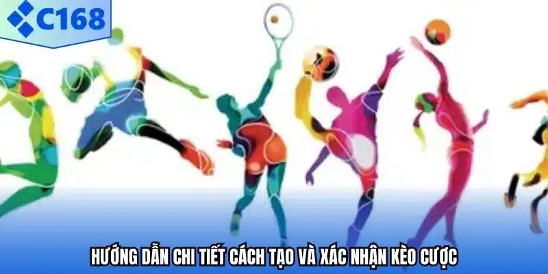 Hướng dẫn chi tiết cách tạo và xác nhận kèo cược