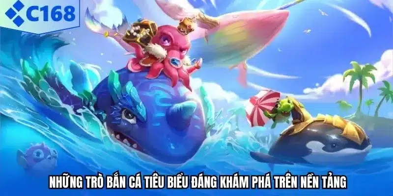 Những trò bắn cá tiêu biểu đáng khám phá trên nền tảng